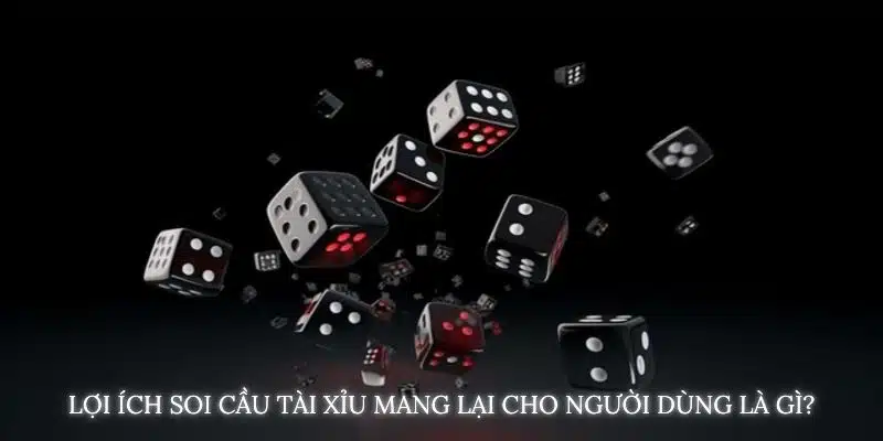 Lợi ích Soi cầu tài xỉu mang lại cho người dùng là gì?